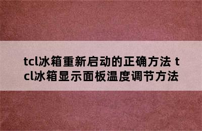 tcl冰箱重新启动的正确方法 tcl冰箱显示面板温度调节方法